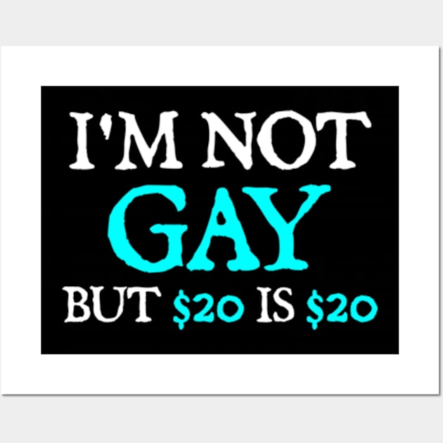 I'm Not Gay But $20 Is $20 Wall Art by  hal mafhoum?